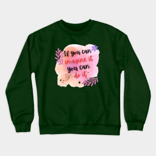 If you can imagine it, you can do it Crewneck Sweatshirt